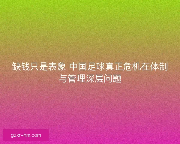 缺钱只是表象 中国足球真正危机在体制与管理深层问题 缺钱只是表象 中国足球真正危机在体制与管理深层问题